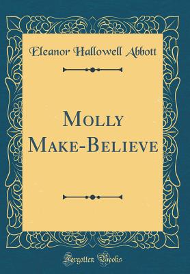 Molly Make-Believe (Classic Reprint) - Abbott, Eleanor Hallowell