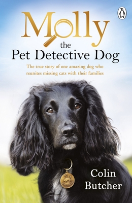 Molly the Pet Detective Dog: The true story of one amazing dog who reunites missing cats with their families - Butcher, Colin