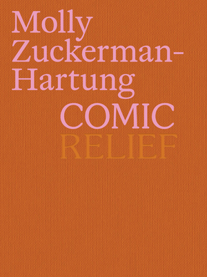 Molly Zuckerman-Hartung: Comic Relief - Zuckerman-Hartung, Molly, and Matijcio, Steven (Foreword by), and Bielski, Annie (Text by)