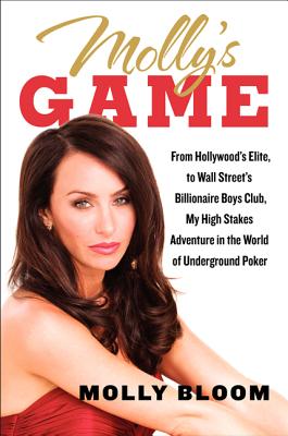 Molly's Game: From Hollywood's Elite to Wall Street's Billionaire Boys Club, My High-Stakes Adventure in the World of Underground Poker - Bloom, Molly