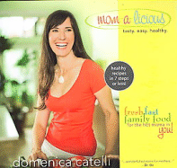 Mom-A-Licious: Healthy Recipes in 7 Steps or Less! - Catelli, Domenica, and Greene, Alan (Foreword by)