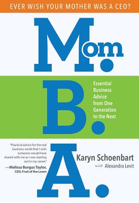 Mom.B.A: Essential Business Advice from One Generation to the Next - Schoenbart, Karen, and Levit, Alexandra