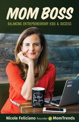 Mom Boss: Balancing Entrepreneurship, Kids & Success - Feliciano, Nicole, and Inskeep, Kimberly (Foreword by)