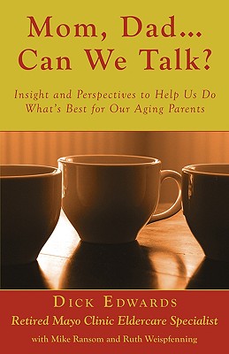 Mom, Dad ... Can We Talk?: Insight and Perspectives to Help Us Do What's Best for Our Aging Parents - Edwards, Dick, and Ransom, Mike, and Weispfenning, Ruth