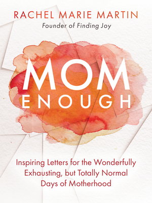 Mom Enough: Inspiring Letters for the Wonderfully Exhausting But Totally Normal Days of Motherhood - Martin, Rachel Marie
