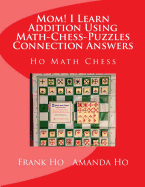 Mom! I Learn Addition Using Math-Chess-Puzzles Connection Answers: Ho Math Chess Tutor Franchise Learning Centre