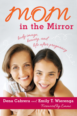 Mom in the Mirror: Body Image, Beauty, and Life After Pregnancy - Cabrera, Dena, and Wierenga, Emily T, and Emme Plus-Size Supermodel Founder of Emmenation and Author of Life's Litt, Emme...