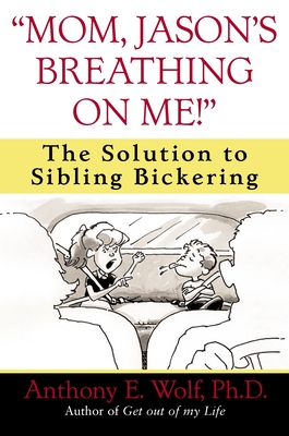 Mom, Jason's Breathing on Me!: The Solution to Sibling Bickering - Wolf, Anthony