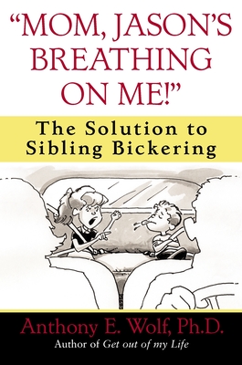 "Mom, Jason's Breathing on Me!": The Solution to Sibling Bickering - Wolf, Anthony