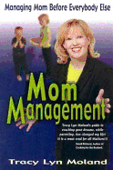 Mom Management: Managing Mom Before Everybody Else - Moland, Tracy Lyn, and Cobe, Patricia (Foreword by), and Parlapiano, Ellen H (Foreword by)