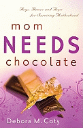Mom Needs Chocolate: Hugs, Humor and Hope for Surviving Motherhood