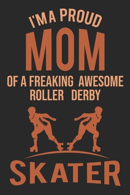 Mom Of A Freaking Awesome Roller Derby Skater: Roller Skating Notebook Journal Diary Composition 6x9 120 Pages Cream Paper Notebook for Roller Skater Roller Skating Gift - Roller Skater Notebooks