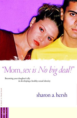 Mom, Sex Is No Big Deal!: Becoming Your Daughter's Ally in Developing a Healthy Sexual Identity - Hersh, Sharon