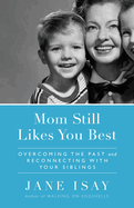 Mom Still Likes You Best: Overcoming the Past and Reconnecting with Your Siblings
