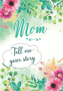 Mom Tell me your Story: A Guided Keepsake Journal for your Mother to share her Life & her Memories