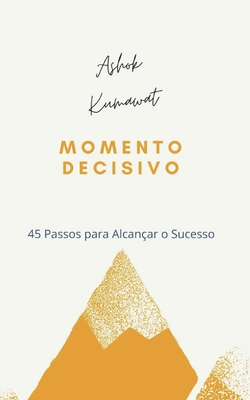 Momento Decisivo: 45 Pasos para Alcanar o Sucesso - Lauro Dias (Translated by), and Ashok Kumawat