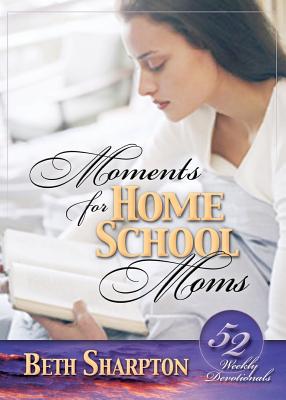 Moments for Homeschool Moms: 52 Weekly Devotionals - Sharpton, Beth