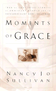 Moments of Grace: Stories of Ordinary People and an Extraordinary God