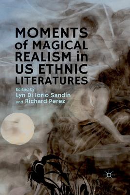 Moments of Magical Realism in US Ethnic Literatures - Loparo, Kenneth A (Editor), and Perez, R (Editor)