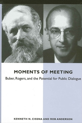 Moments of Meeting: Buber, Rogers, and the Potential for Public Dialogue - Cissna, Kenneth N, Professor, and Anderson, Rob, Professor