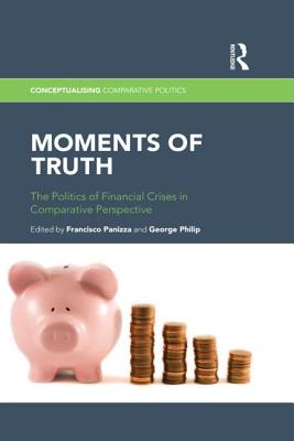 Moments of Truth: The Politics of Financial Crises in Comparative Perspective - Panizza, Francisco (Editor), and Philip, George (Editor)