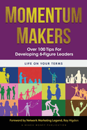 Momentum Makers: Over 100 Tips For Developing 6-Figure Leaders