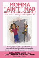 Momma "Ain't" Mad JUST PERIMENOPAUSAL!: (But, shhh ... nobody's talking about it) Finally, a family opens up and is talking about their journey through her perimenopause, because her journey affects everyone in the house.