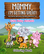 Mommy, I'm getting great! Discovering the world through everything I do: Cute Baby Animal Coloring Book