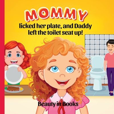 Mommy Licked her Plate and Daddy Left the Toilet Seat Up! - Beauty in Books