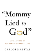 Mommy Lied to God: Life Lessons in Authentic Storytelling