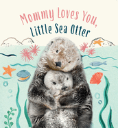 Mommy Loves You, Little Sea Otter: A Board Book