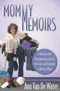 Mommy Memoirs: A Hilarious and Heartwarming Look at the Trials and Triumphs of Being a Mom
