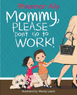 Mommy, Please Don't Go to Work!