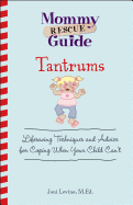 Mommy Rescue Guide: Tantrums: Lifesaving Techniques and Advice for Coping When Your Child Can't