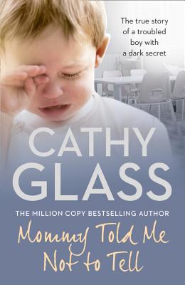 Mommy Told Me Not to Tell: The True Story of a Troubled Boy with a Dark Secret - Glass, Cathy