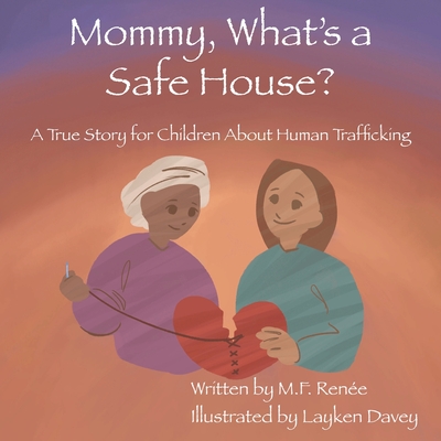 Mommy, What's a Safe House?: A True Story For Children About Human Trafficking - Rene, M F, and Davey, Layken