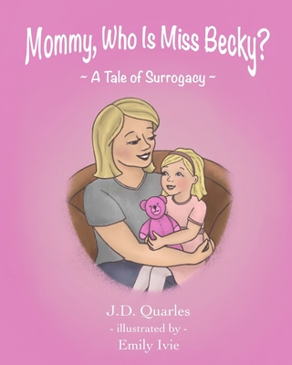 Mommy, Who Is Miss Becky?: A Tale of Surrogacy - Quarles, J D