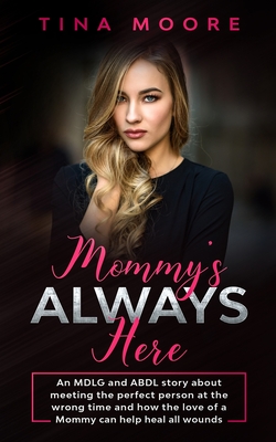Mommy's Always Here: An MDLG and ABDL story about meeting the perfect person at the wrong time and how the love of a Mommy can help heal all wounds - Moore, Tina
