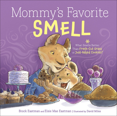 Mommy's Favorite Smell: What Smells Better Than Fresh-Cut Grass or Just-Baked Cookies? - Eastman, Brock, and Eastman, Elsie, and Miles, David