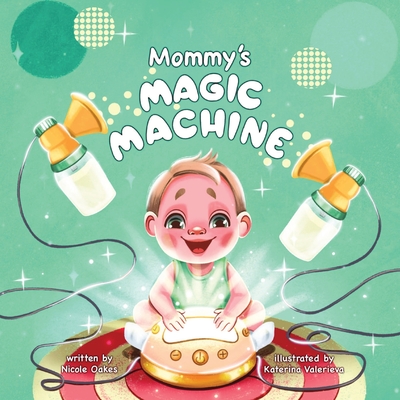 Mommy's Magic Machine - Oakes, Nicole, and Valerieva, Katerina (Illustrator)