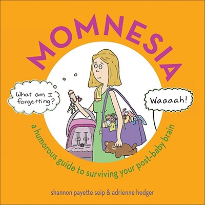 Momnesia: A Humorous Guide to Surviving Your Post-Baby Brain - Seip, Shannon Payette, and Hedger, Adrienne