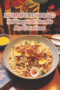 Momofuku Magic: 104 Inspired Noodle Bar Creations