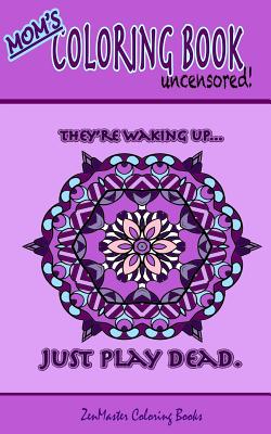 Mom's Coloring Book Uncensored (travel edition): Coloring book for Mom with kaleidoscopes, geometric designs, beautiful patterns, mandalas and a funny mommy mantra with every page. - Zenmaster Coloring Books