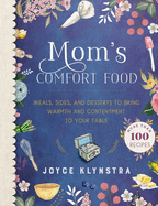 Mom's Comfort Food: Meals, Sides, and Desserts to Bring Warmth and Contentment to Your Table