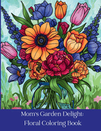 Mom's Garden Delight: Floral Coloring Book