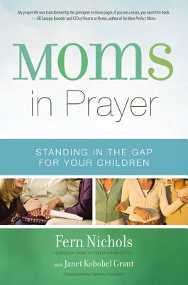 Moms in Prayer: Standing in the Gap for Your Children - Nichols, Fern, and Grant, Janet Kobobel