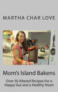 Mom's Island Bakens: Over 50 Altered Recipes For a Happy Gut and a Healthy Heart