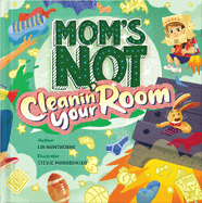 Mom's Not Cleanin' Your Room: Learning Independence and Confidence Through Tidying Up