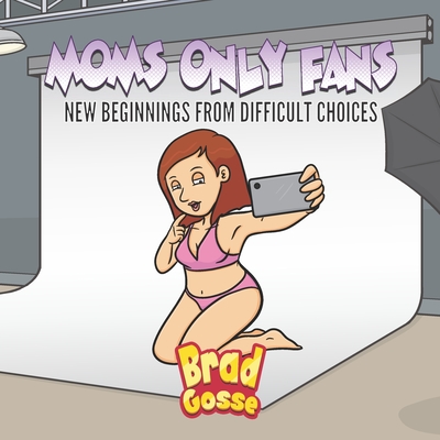 Moms Only fans: New Beginnings From Difficult Choices - Gosse, Brad