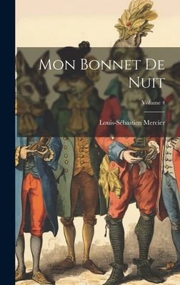 Mon Bonnet De Nuit; Volume 4 - Mercier, Louis-Sbastien